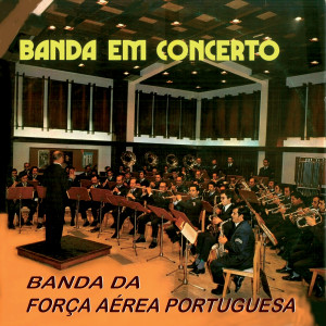 Banda de Música da Força Aérea Portuguesa的專輯Banda Em Concerto