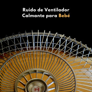Bebé De Ruido Blanco的專輯Ruido De Ventilador Calmante Para Bebé