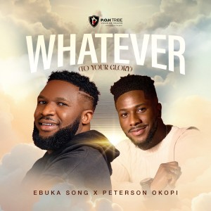 ดาวน์โหลดและฟังเพลง WHATEVER (TO YOUR GLORY) พร้อมเนื้อเพลงจาก Ebuka Songs