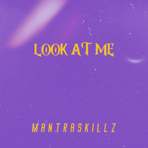 收聽Mantra Skillz的Look at Me (Explicit)歌詞歌曲