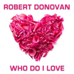 Dengarkan Who Do I Love (Radio Edit) lagu dari Robert Donovan dengan lirik