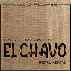 收聽Lucio Flores的La Cumbia Del Chavo歌詞歌曲