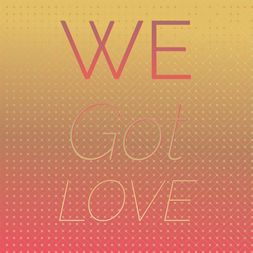 We Got Love