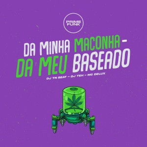 Listen to Da Minha Maconha - Da Meu Baseado (Explicit) song with lyrics from DJ TN Beat