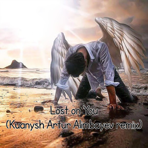 收听Kuanysh Artur Alimbayev的Lost on You (Kuanysh Artur Alimbayev Remix)歌词歌曲