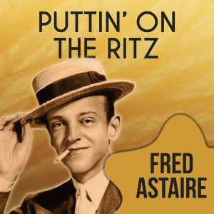 Fred Astraire with Orchestra的專輯Puttin' on the Ritz