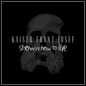 ดาวน์โหลดและฟังเพลง Show Me How to Live พร้อมเนื้อเพลงจาก Kaiser Franz Josef