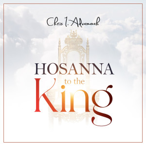ดาวน์โหลดและฟังเพลง Hosanna to the King พร้อมเนื้อเพลงจาก Chris I. Aduamoah