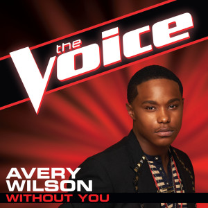ดาวน์โหลดและฟังเพลง Without You (The Voice Performance) พร้อมเนื้อเพลงจาก Avery Wilson