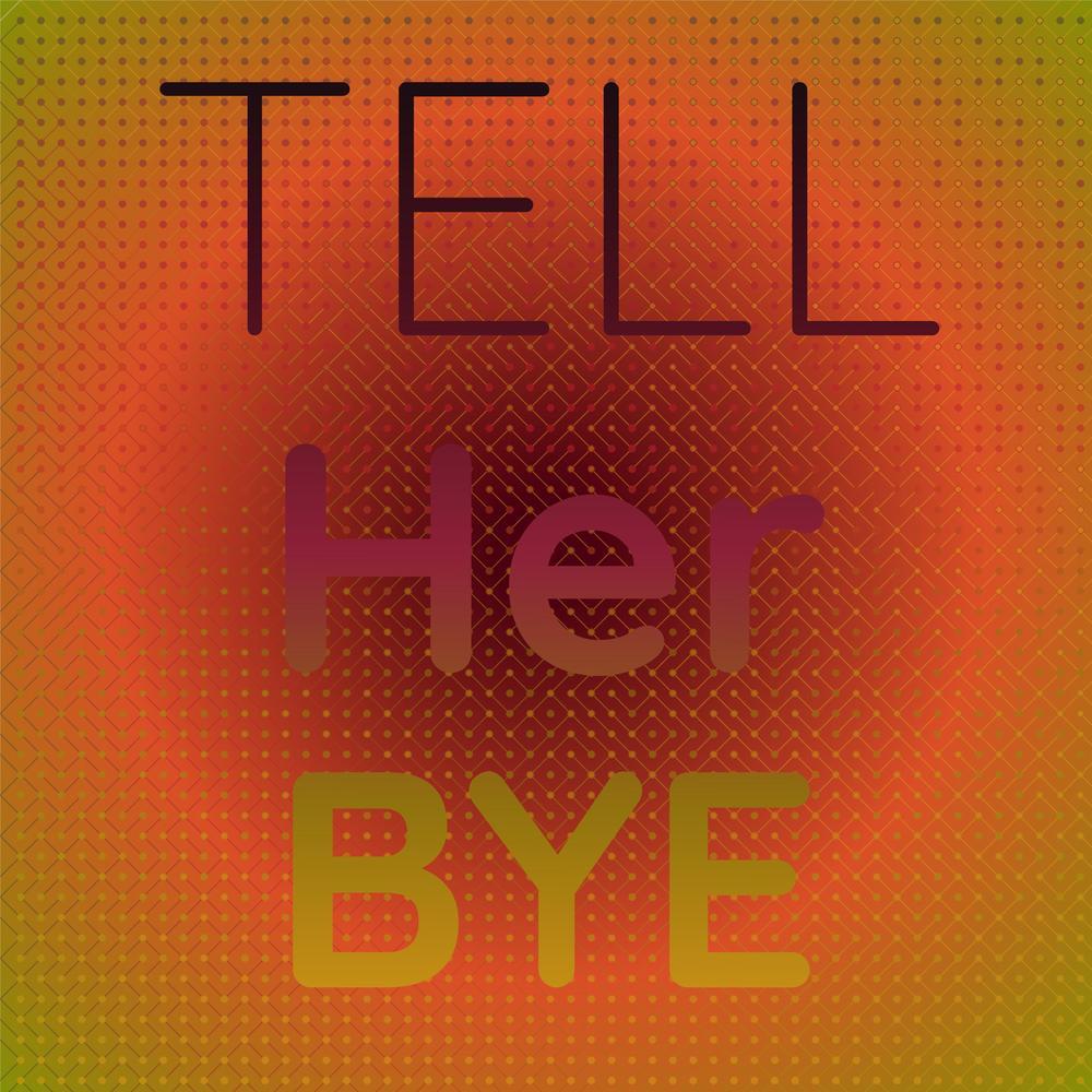 Tell Her Bye
