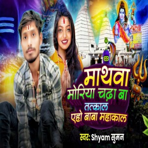 Listen to Mathwa Moriya Chadhawa Tatkal Heho Baba Mahakal song with lyrics from Shyam Suman