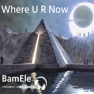 ดาวน์โหลดและฟังเพลง Where U R Now พร้อมเนื้อเพลงจาก BamEle
