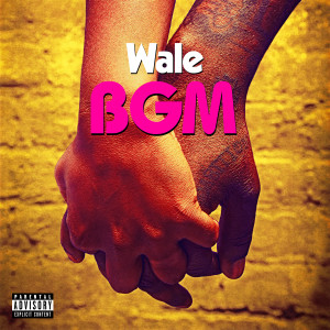 收聽Wale的BGM (Explicit)歌詞歌曲