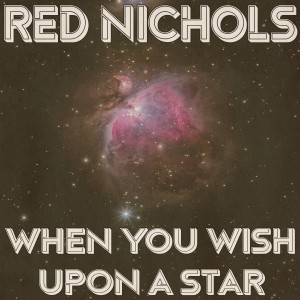 อัลบัม When You Wish Upon a Star (Remastered 2014) ศิลปิน Red Nichols