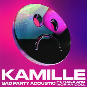 อัลบัม Sad Party (feat. Haile & Ivorian Doll) (Acoustic) ศิลปิน Kamille