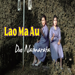 Dengarkan lagu Lao Ma Au nyanyian Duo Naimarata dengan lirik
