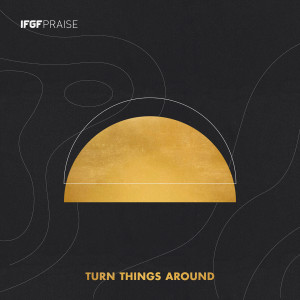 Turn Things Around dari IFGF Praise