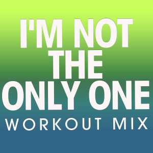 ดาวน์โหลดและฟังเพลง I'm Not the Only One (Extended Workout Mix) พร้อมเนื้อเพลงจาก Power Music Workout