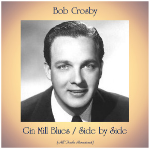 Bob Crosby的專輯Gin Mill Blues / Side by Side (All Tracks Remastered)
