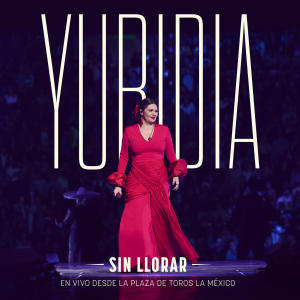 收聽Yuridia的Sin Llorar (En Vivo Desde la Plaza de Toros la México)歌詞歌曲
