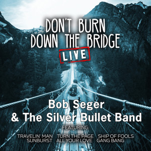 ดาวน์โหลดและฟังเพลง Don't Burn Down the Bridge (Live) พร้อมเนื้อเพลงจาก Bob Seger