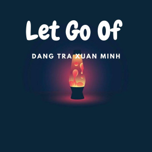 Listen to Let Go Of song with lyrics from Đặng Trà Xuân Minh