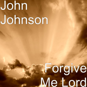 Listen to Forgive Me Lord song with lyrics from John Johnson