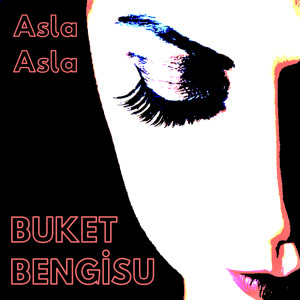 Listen to Asla Asla song with lyrics from Buket Bengisu