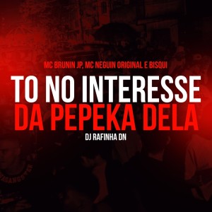 Listen to To no interesse da pepeka dela (Explicit) song with lyrics from MC BRUNIN JP