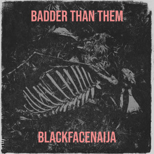 Listen to Badder Than Them song with lyrics from BLACKFACENAIJA