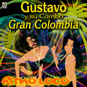 Gustavo Y Su Combo Gran Colombia的專輯Ritmo Loco