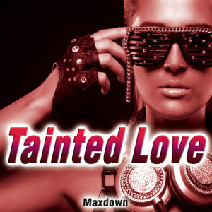 收聽Maxdown的Tainted Love歌詞歌曲