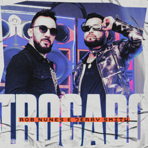 ดาวน์โหลดและฟังเพลง Trocado พร้อมเนื้อเพลงจาก Rob Nunes