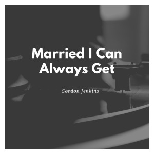 Married I Can Always Get