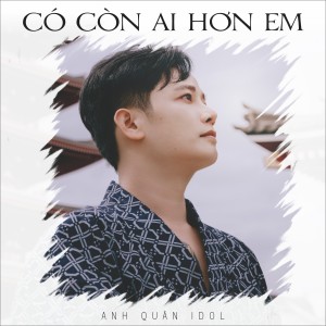 Album Có Còn Ai Hơn Em from Anh Quân Idol