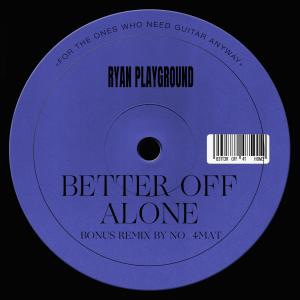 收聽Ryan Playground的Better Off Alone歌詞歌曲