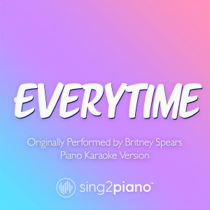 收听Sing2Piano的Everytime (Originally Performed by Britney Spears) (Piano Karaoke Version)歌词歌曲