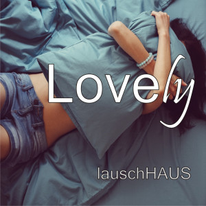 Listen to Lovely song with lyrics from LauschHAUS