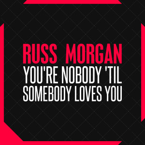 Album You're Nobody 'til Somebody Loves You oleh Russ Morgan