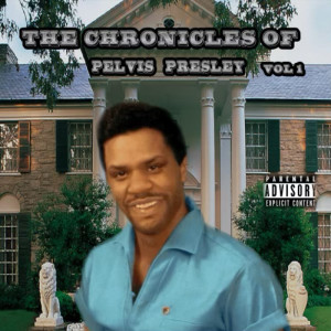 อัลบัม The Chronicles of Pelvis Presley: Vol. 1 (Explicit) ศิลปิน Pelvis Presley