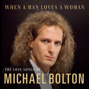 Michael Bolton的專輯When A Man Loves A Woman: The Love Songs of Michael Bolton