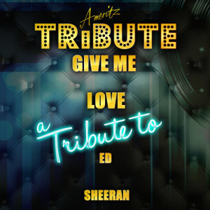 ดาวน์โหลดและฟังเพลง Give Me Love (A Tribute to Ed Sheeran) พร้อมเนื้อเพลงจาก Ameritz Top Tracks