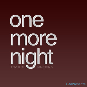 Dengarkan lagu One More Night (Maroon 5 Cover) nyanyian GMPresents dengan lirik