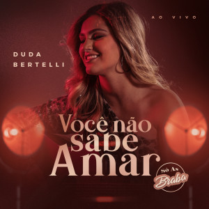收听Duda Bertelli的Você Não Sabe Amar (Só as Braba) (Ao Vivo)歌词歌曲