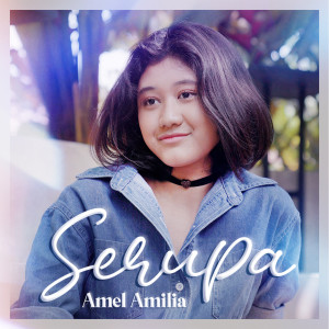 收听Amel Amilia的Serupa歌词歌曲