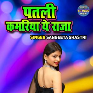 Listen to Patali Kamariya Ye Raja song with lyrics from Sangeeta Shastri
