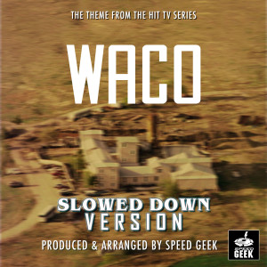 Album Waco Main Theme (From "Waco") (Slowed Down Version) from Speed Geek