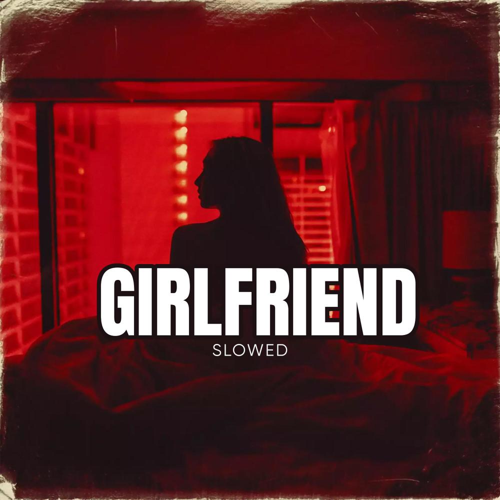 Girlfriend (feat. Gucci Mane) (Slowed Version|Explicit)