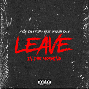 Louie Valentino的專輯Leave In The Morning (feat. Jordan Kale) (Explicit)
