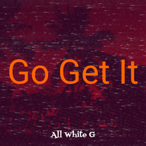 Listen to Go Get It (Explicit) song with lyrics from All White G
